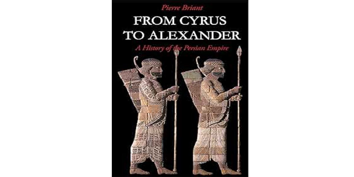 From Cyrus to Alexander A History of the Persian Empire